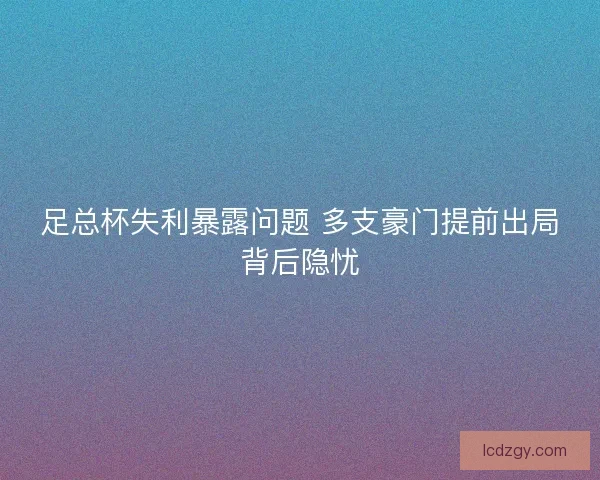 足总杯失利暴露问题 多支豪门提前出局背后隐忧